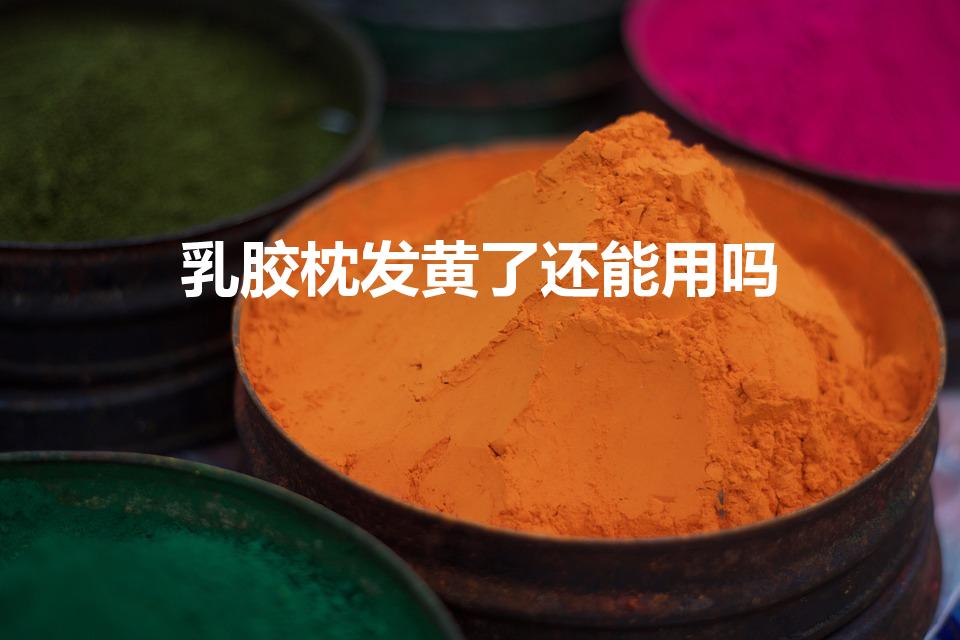 乳胶枕发黄了还能用吗（乳胶枕变黄变硬掉渣还能用吗）