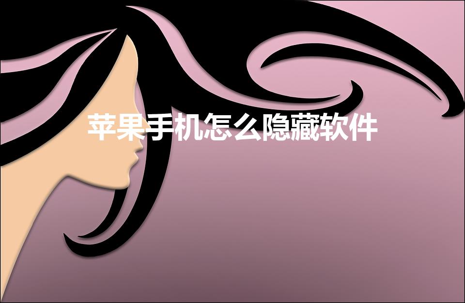 苹果手机怎么隐藏软件（苹果手机如何隐藏应用软件）