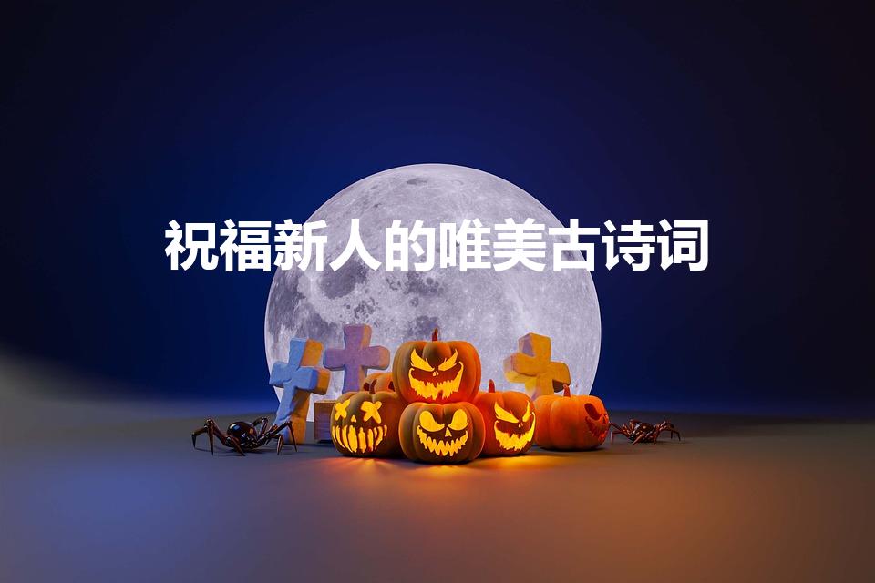 祝福新人的唯美古诗词（祝福新人的古诗词）