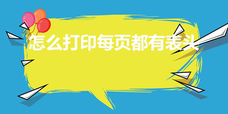 怎么打印每页都有表头（excel打印怎么每页都有表头）