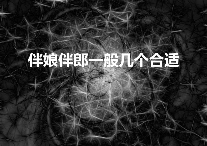 伴娘伴郎一般几个合适（婚礼一般都要几个伴娘和伴郎呢）