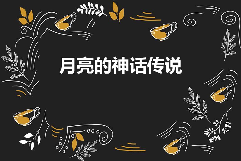 月亮的神话传说（有关月亮的神话故事有哪些）