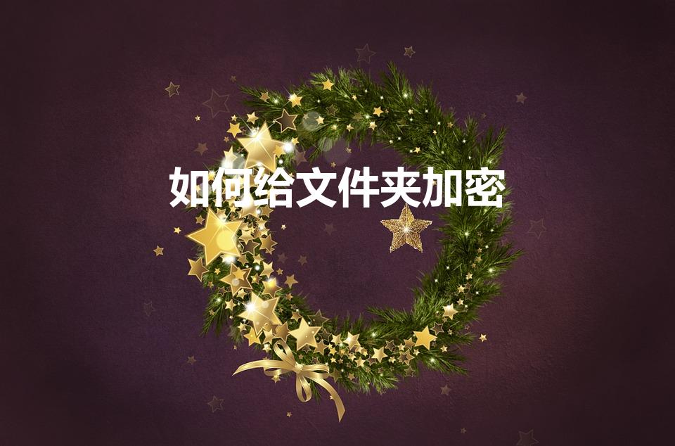 如何给文件夹加密（怎样给文件夹加密）