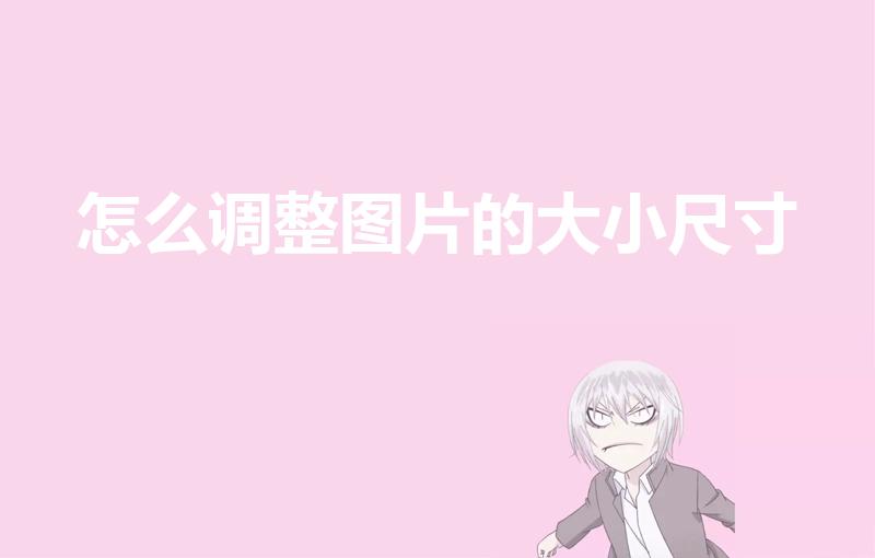 怎么调整图片的大小尺寸（如何调整照片大小）