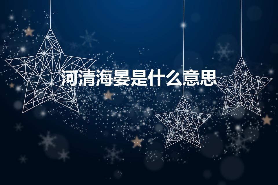 河清海晏是什么意思（河清海晏的意思解释）