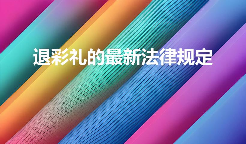 退彩礼的最新法律规定（2023民法典彩礼退还法律规定）
