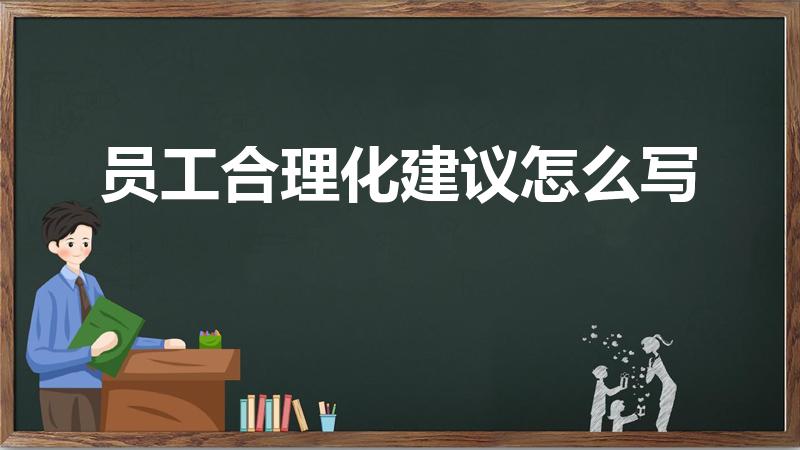 员工合理化建议怎么写（员工合理化建议简短怎么写）