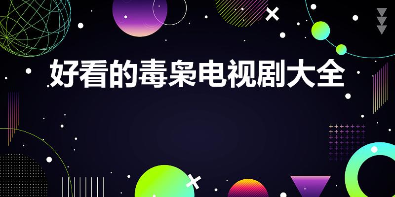 好看的毒枭电视剧大全（好看的缉毒卧底电视剧有哪些）