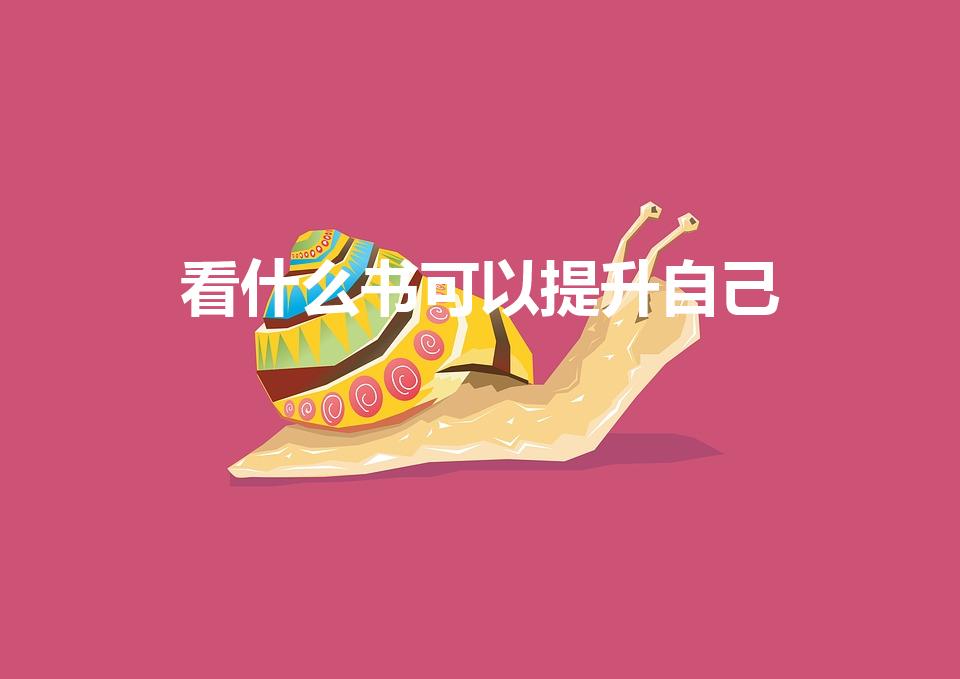 看什么书可以提升自己（看什么书能提升自己）