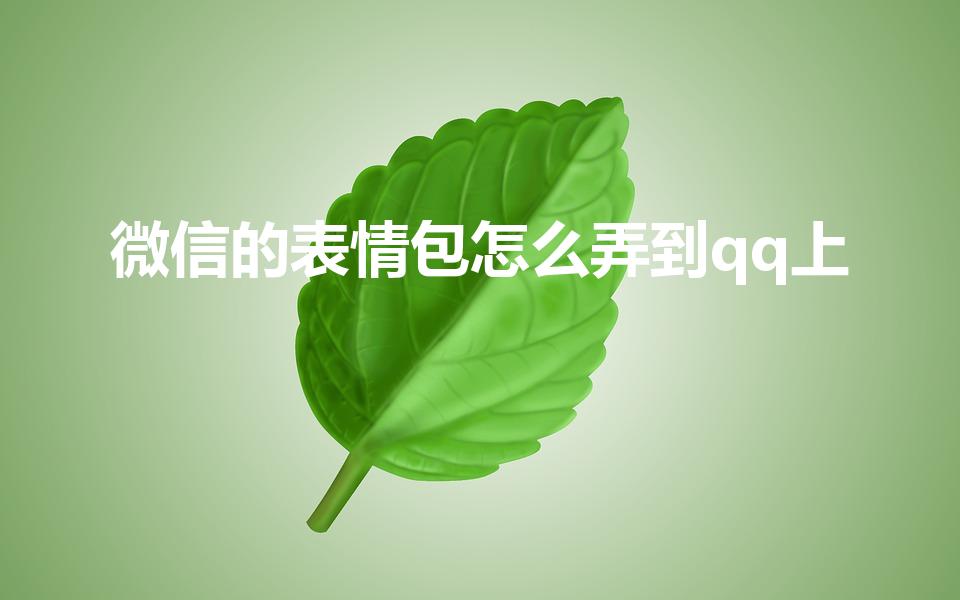 微信的表情包怎么弄到qq上（微信表情包怎么转到qq）