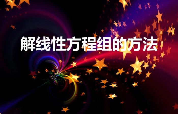 解线性方程组的方法（线性方程组有那些解法）