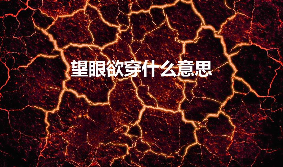 望眼欲穿什么意思（望眼欲穿的意思是什么）