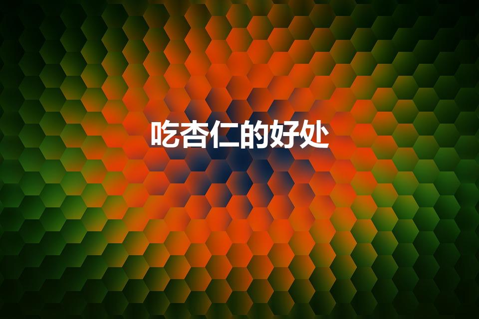吃杏仁的好处（吃杏仁的七大好处你知道是什么吗）