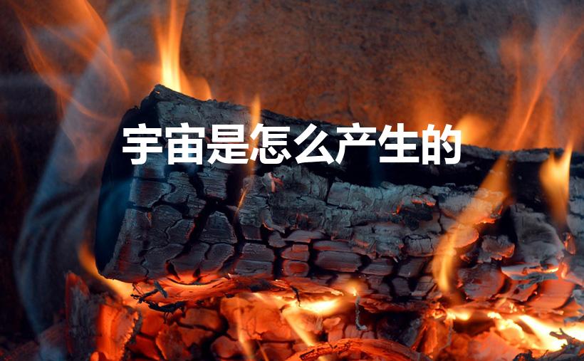 宇宙是怎么产生的（宇宙是如何形成的）