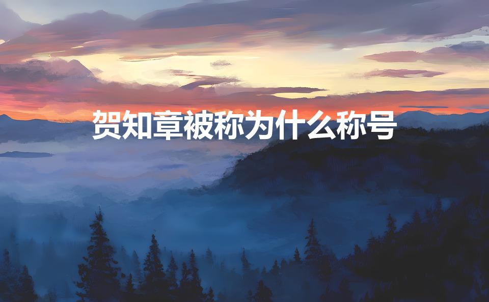 贺知章被称为什么称号（贺知章被称为什么）