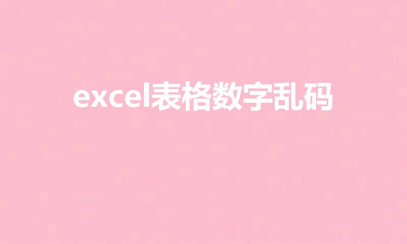 excel表格数字乱码（Excel数据输入后出现乱码）