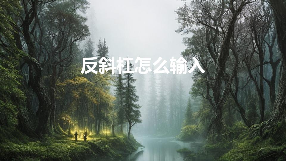 反斜杠怎么输入（笔记本电脑反斜杠怎么输入）