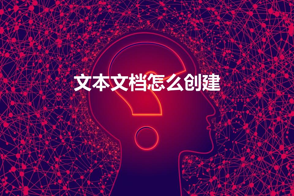 文本文档怎么创建（文本文档如何创建）