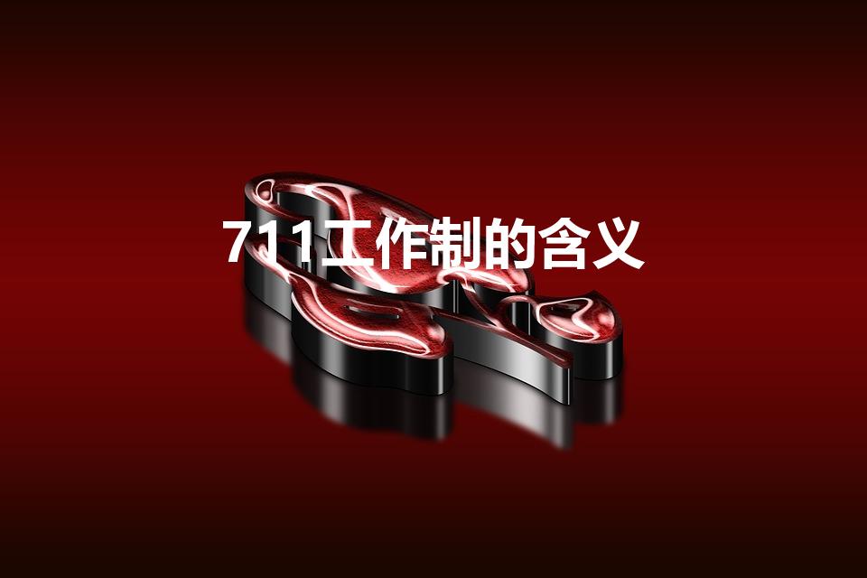711工作制的含义（711工作制是什么意思）