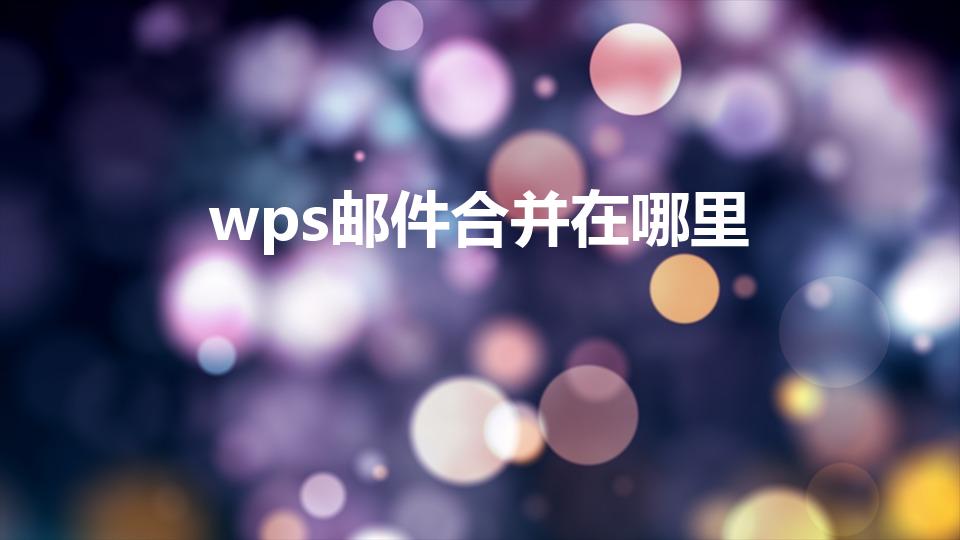 wps邮件合并在哪里（wps怎么邮件合并）