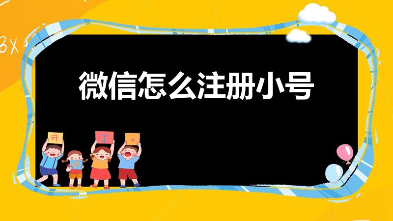 微信怎么注册小号（微信怎么开小号）