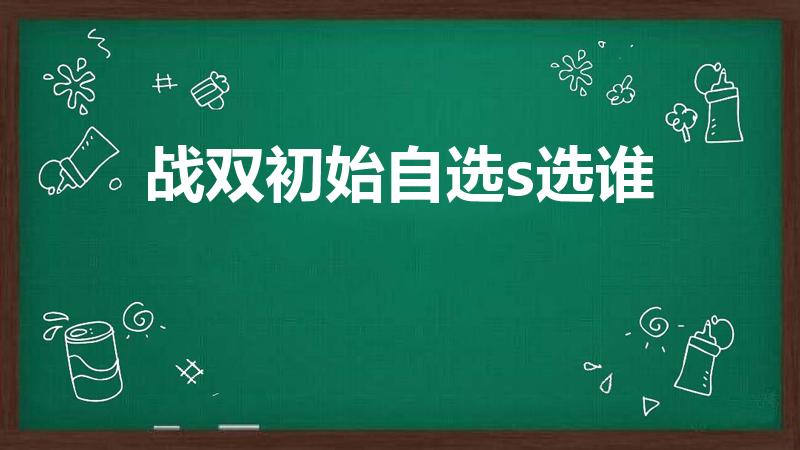 战双初始自选s选谁（战双新手s角色自选哪个）