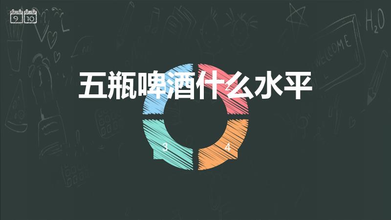 五瓶啤酒什么水平（五瓶啤酒是什么酒量）