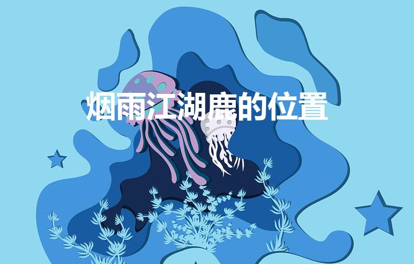 烟雨江湖鹿的位置（烟雨江湖云露山在哪）