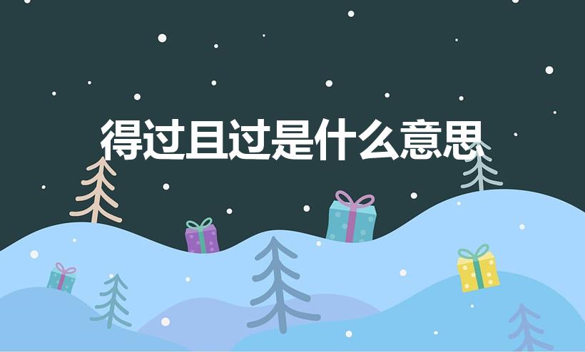 得过且过是什么意思（得过且过的意思是什么意思）