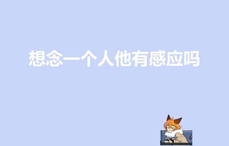 想念一个人他有感应吗（想念一个人的时候对方会有感应吗）