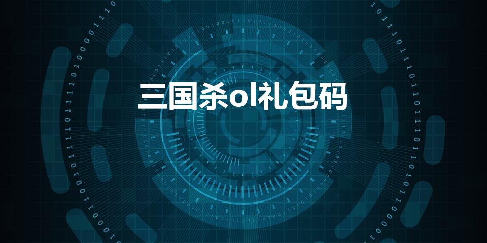 三国杀ol礼包码（《三国杀》ol互通版礼包码是什么）