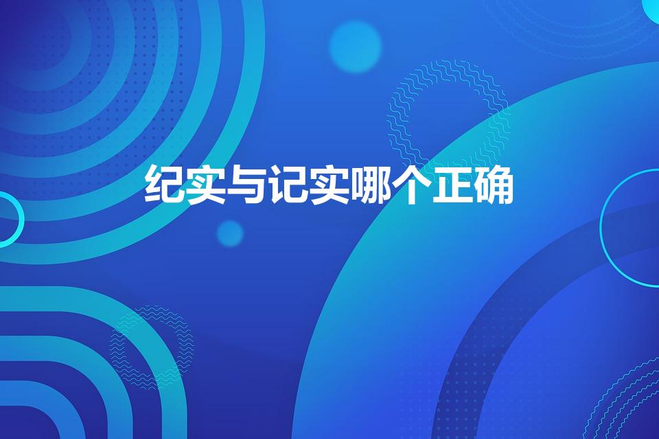 纪实与记实哪个正确（纪实还是记实）