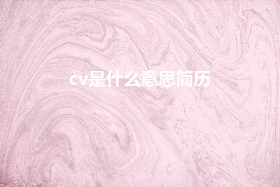 cv是什么意思简历（CV是什么意思啊）