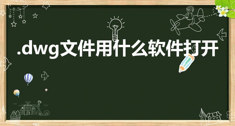 .dwg文件用什么软件打开（DWG文件怎么打开）