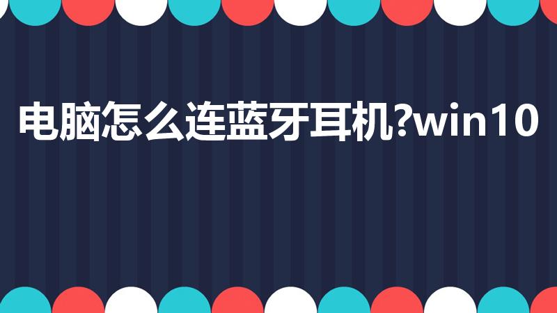 电脑怎么连蓝牙耳机?win10（win10怎么连接蓝牙）