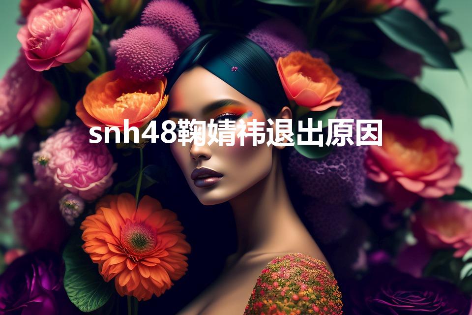 snh48鞠婧祎退出原因