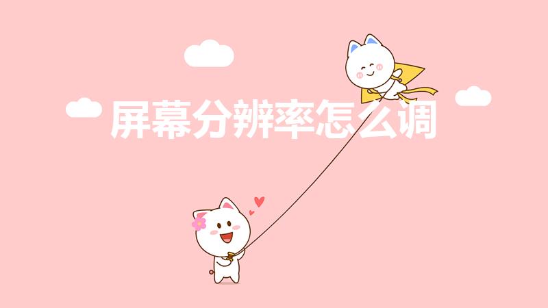 屏幕分辨率怎么调（显示器分辨率怎么调）