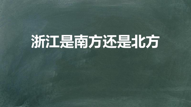 浙江是南方还是北方（浙江南方还是北方）