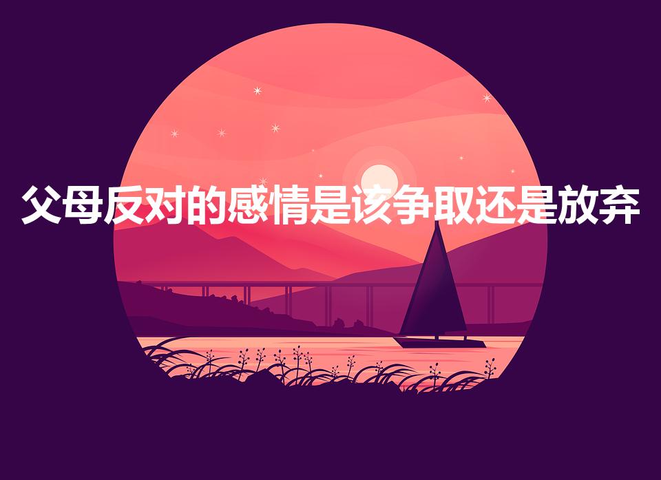父母反对的感情是该争取还是放弃