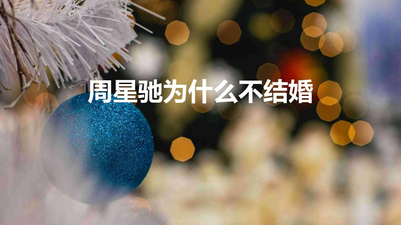 周星驰为什么不结婚（周星驰至今未娶的原因）